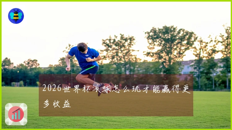 2026世界杯滚球怎么玩才能赢得更多收益