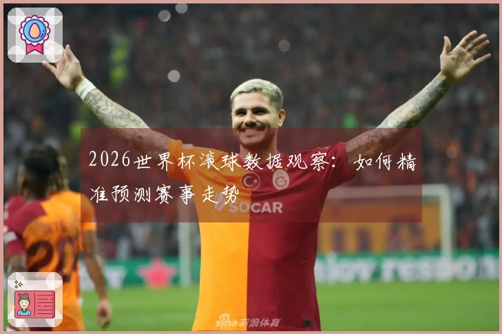 2026世界杯滚球数据观察：如何精准预测赛事走势