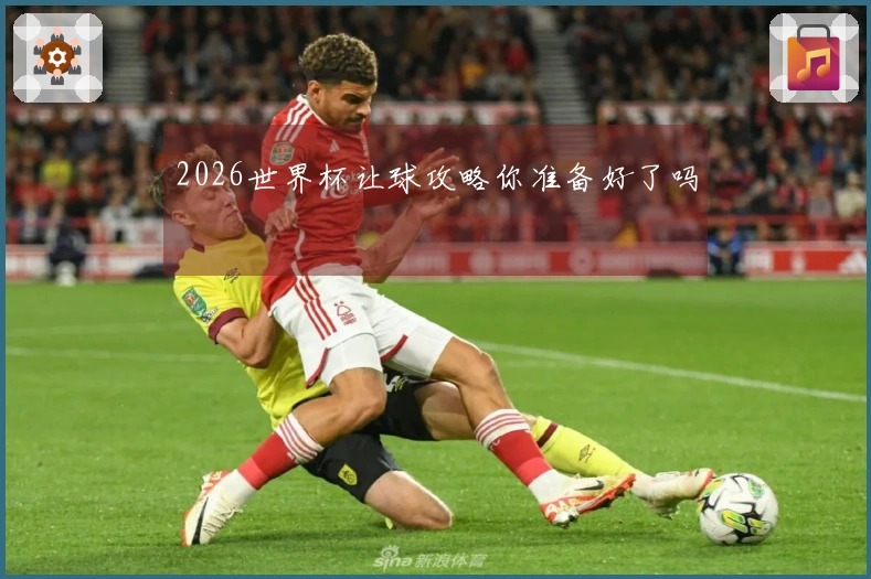 2026世界杯让球攻略你准备好了吗