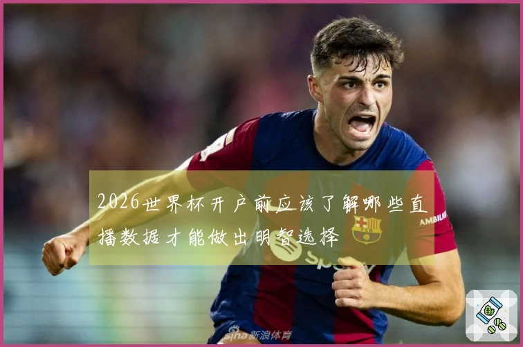 2026世界杯开户前应该了解哪些直播数据才能做出明智选择