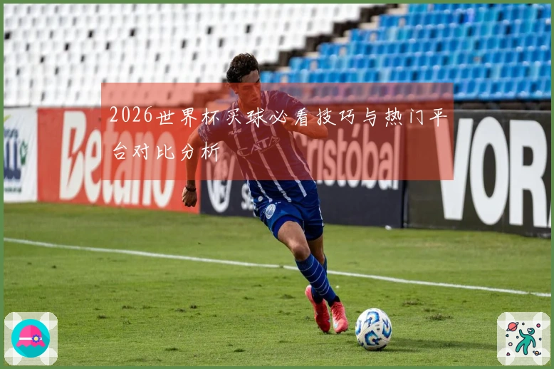 2026世界杯买球必看技巧与热门平台对比分析
