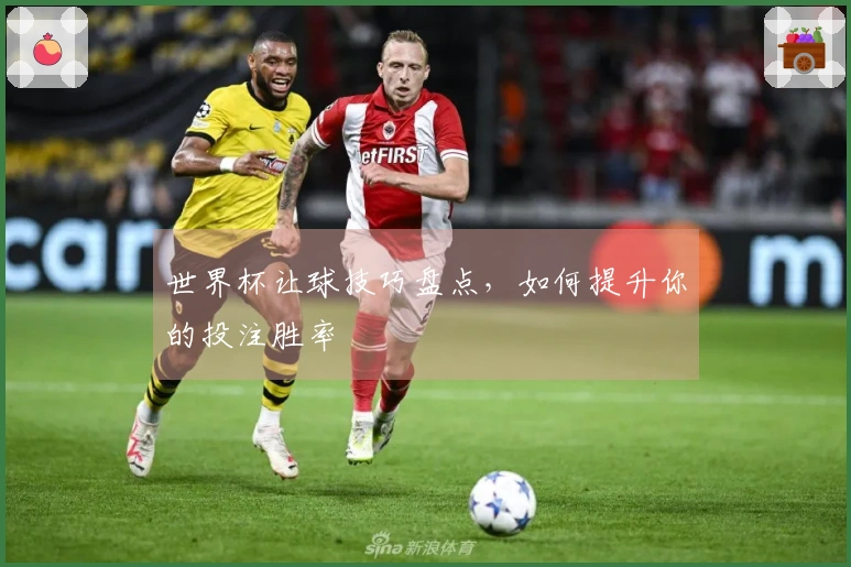 世界杯让球技巧盘点，如何提升你的投注胜率